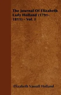 Обложка книги The Journal of Elizabeth Lady Holland (1791-1811) - Vol. I, Elizabeth Vassall Holland