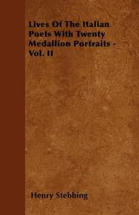 Обложка книги Lives Of The Italian Poets With Twenty Medallion Portraits - Vol. II, Henry Stebbing