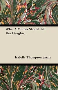 Обложка книги What A Mother Should Tell Her Daughter, Isabelle Thompson Smart