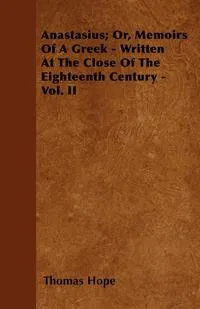 Обложка книги Anastasius; Or, Memoirs Of A Greek - Written At The Close Of The Eighteenth Century - Vol. II, Thomas Hope