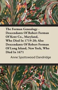 Обложка книги The Forman Genealogy - Descendants of Robert Forman of Kent Co., Maryland, Who Died in 1719-20; Also Descendants of Robert Forman of Long Island, New, Anne Spottswood Dandridge