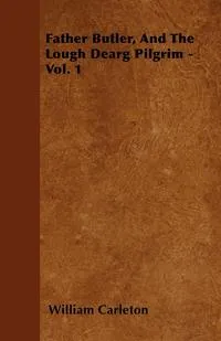 Обложка книги Father Butler, And The Lough Dearg Pilgrim - Vol. 1, William Carleton