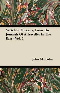 Обложка книги Sketches Of Persia, From The Journals Of A Traveller In The East - Vol. 2, John Malcolm