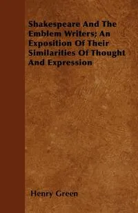 Обложка книги Shakespeare And The Emblem Writers; An Exposition Of Their Similarities Of Thought And Expression, Henry Green