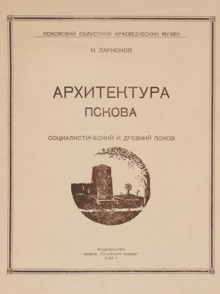 Обложка книги Архитектура Пскова. Социалистический и древний Псков, И. Ларионов