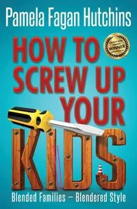 Обложка книги How to Screw Up Your Kids, Pamela Fagan Hutchins