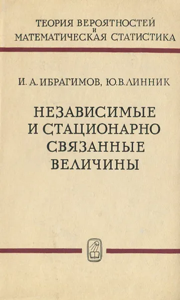 Обложка книги Независимые и стационарно связанные величины, И. А. Ибрагимов, Ю. В. Линник