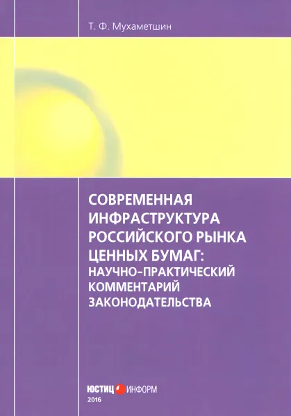 Обложка книги Современная инфраструктура российского рынка ценных бумаг: научно-практический комментарий законодательства, Т. Ф. Мухаметшин