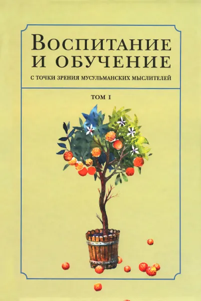 Обложка книги Воспитание и обучение с точки зрения мусульманских мыслителей. Том 1, Ибн Мискавайх, Зарнуджи, Йахйа Сухраварди, Насир Ад-Дин Туси, Маулави