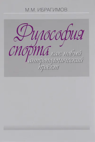 Обложка книги Философия спорта как новый антропологический проект, М. М. Ибрагимов