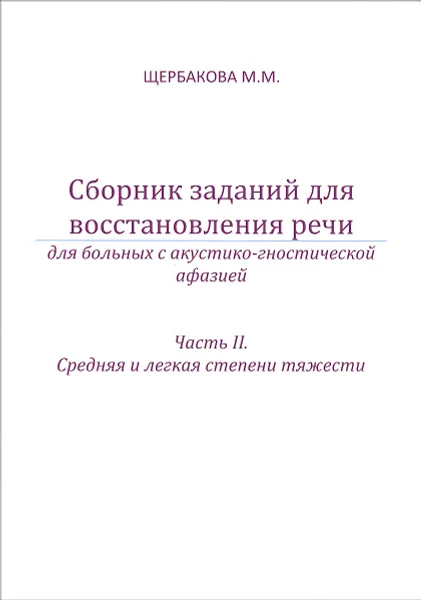 Обложка книги Сборник заданий для восстановления речи для больных с акустико-гностической афазией. Часть 2. Средняя и легкая степени тяжести, М. М. Щербакова