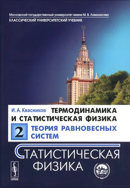 Обложка книги Термодинамика и статистическая физика. Том 2. Теория равновесных систем. Статистическая физика. Учебное пособие, И. А. Квасников