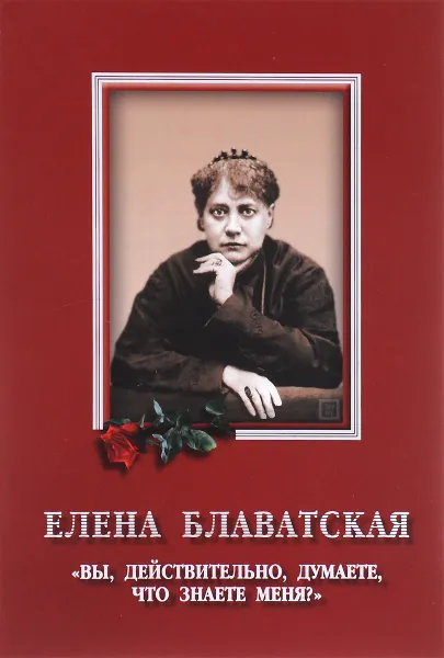 Обложка книги Вы, действительно, думаете, что знаете меня?, Елена Блаватская