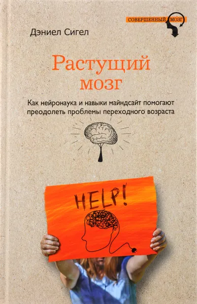 Обложка книги Растущий мозг. Как нейронаука и навыки майндсайт помогают преодолеть проблемы подросткового возраста, Дэниел Сигел