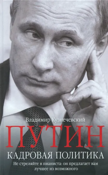 Обложка книги Путин. Кадровая политика. Не стреляйте в пианиста. Он предлагает вам лучшее из возможного, В. Д. Кузнечевский