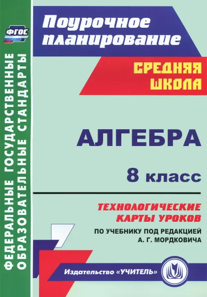 Обложка книги Алгебра. 8 класс. Технологические карты уроков по учебнику под редакцией А. Г. Мордковича, М. Г. Гилярова