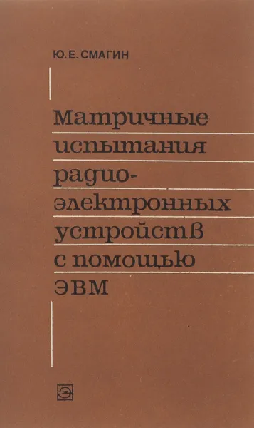 Обложка книги Матричные испытания радиоэлектронных устройств с помощью ЭВМ, Ю. Е. Смагин