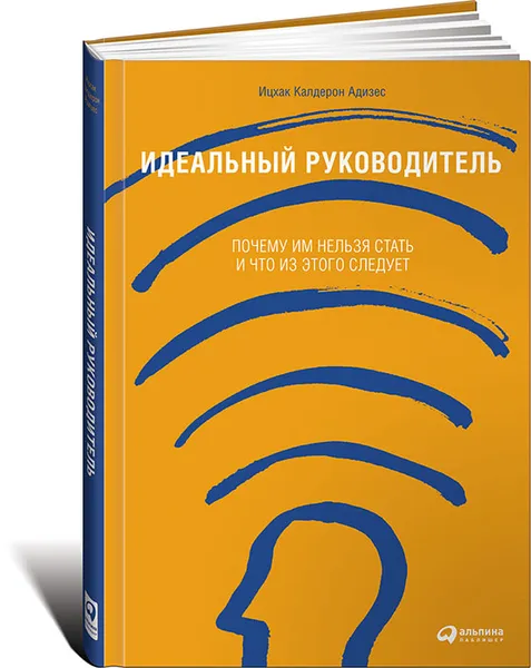 Обложка книги Идеальный руководитель. Почему им нельзя стать и что из этого следует, Ицхак Калдерон Адизес