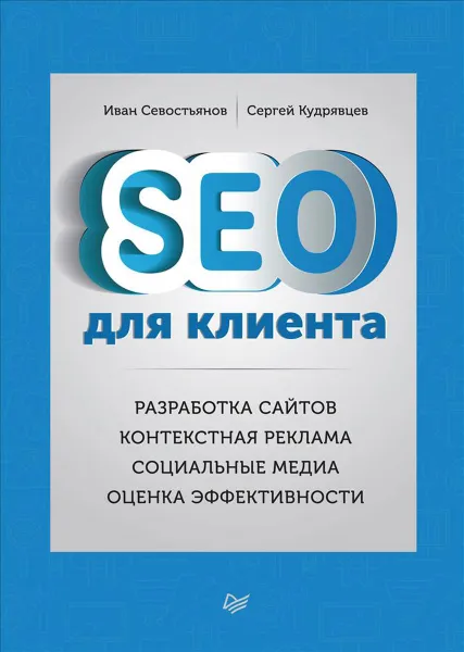 Обложка книги SEO для клиента. Разработка сайтов. Контекстная реклама. Социальные медиа. Оценка эффективности, Иван Севостьянов, Сергей Кудрявцев