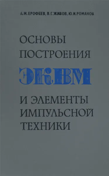 Обложка книги Основы построения ЭКВМ и элементы импульсной техники. Учебное пособие, А. М. Ерофеев, В. Г. Живов, Ю. И. Романов