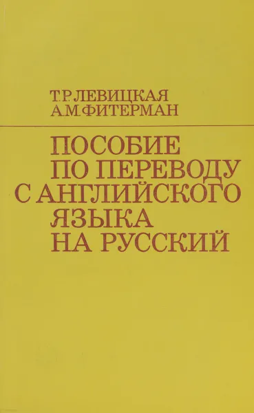 Обложка книги Пособие по переводу с английского языка на русский, Т. Р. Левицкая, А. М. Фитерман