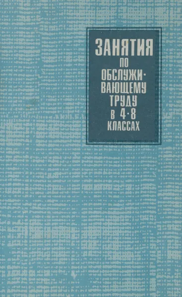 Обложка книги Занятия по обслуживающему труду в 4-8 классах. Работа с пищевыми продуктами. Электротехнические работы. Методические разработки уроков, Осадчая Антонина Ивановна, Парамонова Алефтина Александровна