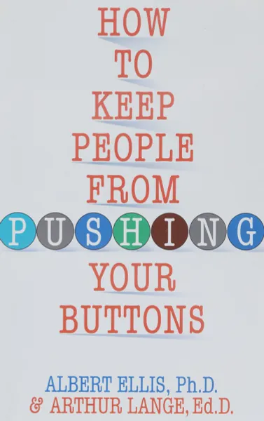 Обложка книги How to Keep People From Pushing Your Buttons, Albert Ellis, Arthur Lange