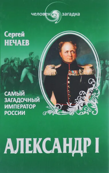 Обложка книги Александр I. Самый загадочный император России, Сергей Нечаев