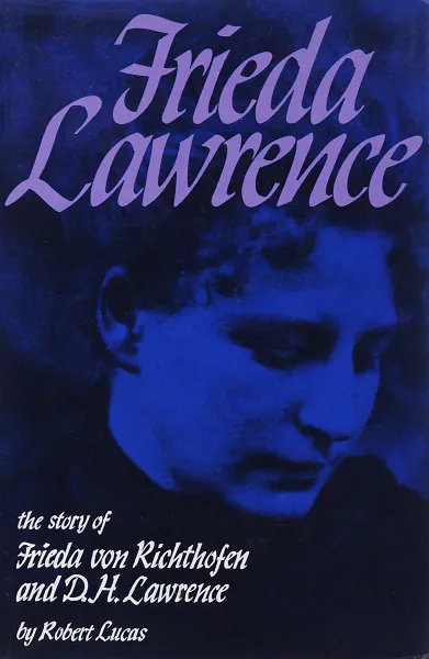 Обложка книги Frieda Lawrence: The Story of Frieda von Richthofen and D. H. Lawrence, Robert Lucas