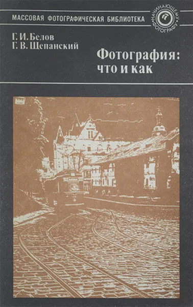 Обложка книги Фотография. Что и как, Г. И. Белов, Г. В. Щепанский