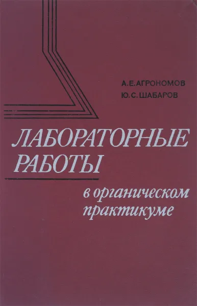 Обложка книги Лабораторные работы в органическом практикуме, А. Е. Агрономов, Ю. С. Шабаров