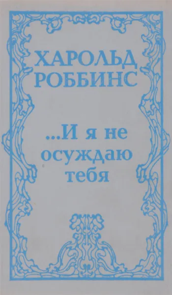 Обложка книги ...И я не осуждаю тебя, Харольд Роббинс