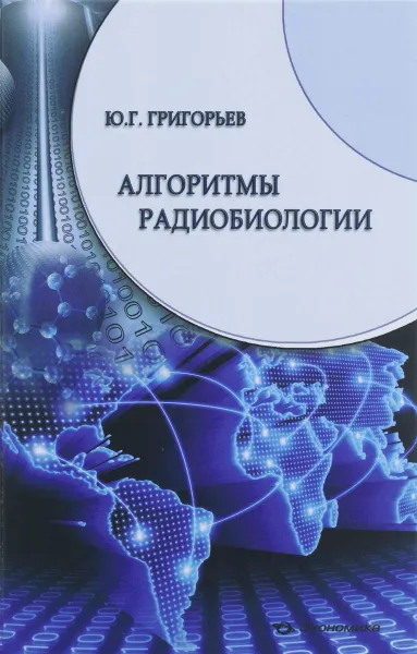 Обложка книги Алгоритмы радиобиологии. Атомная радиация, космос, звук, радиочастоты, сотовая связь, Ю. Г. Григорьев