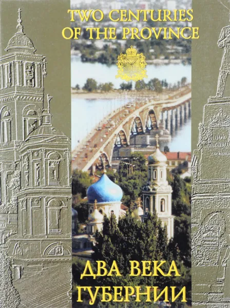 Обложка книги Два века губернии. Саратовский край. Из прошлого в настоящее / Two Centuries of the Province: Saratov Regiojn - from the Past to the Present, А. Яковлев