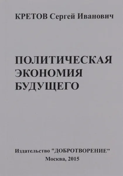 Обложка книги Гуманистическая общественно-экономическая формация. Политическая экономия будущего. Том 1. Отдел 1. Глава 1. Часть 1. Тезаурус политической экономии и обзор современного состояния социально-экономических исследований, С. И. Кретов