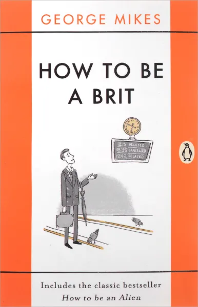 Обложка книги How to Be a Brit: Includes the Classic Bestseller How to Be an Alien, George Mikes