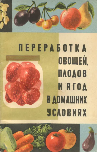 Обложка книги Переработка овощей, плодов и ягод в домашних условиях, И. С. Гаврилов