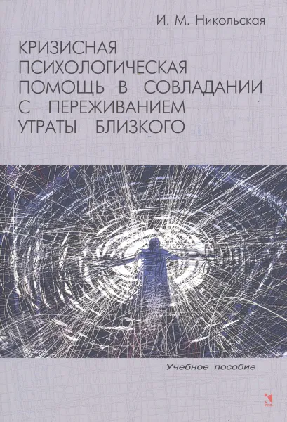 Обложка книги Кризисная психологическая помощь в совладании с переживанием утраты близкого. Учебное пособие, И. М. Никольская