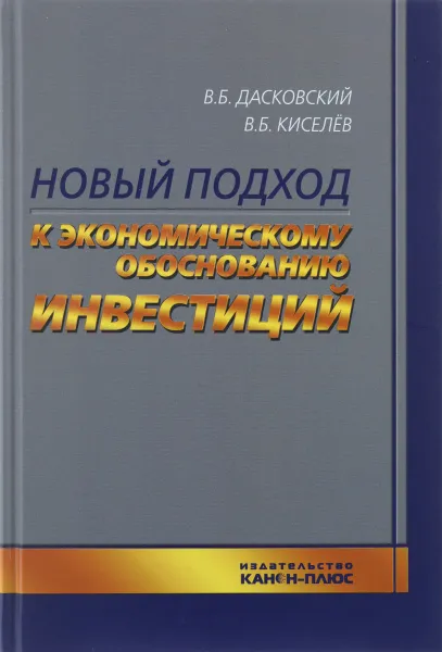 Обложка книги Новый подход к экономическому обоснованию инвестиций, В. Б. Дасковский, В. Б. Киселёв