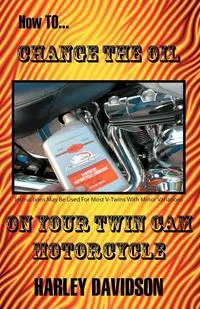 Обложка книги How to Change the Oil on Your Twin CAM Harley Davidson Motorcycle, James Russell