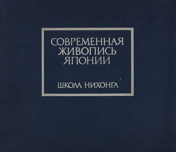 Обложка книги Современная живопись Японии. Школа Нихонга. Выставка произведений японской национальной живописи из музея 