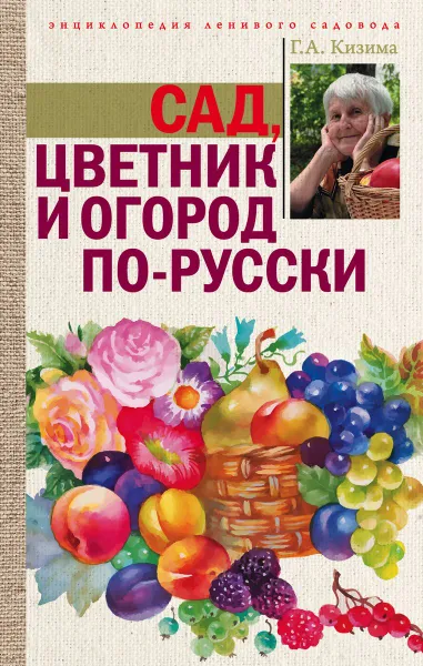 Обложка книги Сад, цветник и огород по-русски, Г. А. Кизима