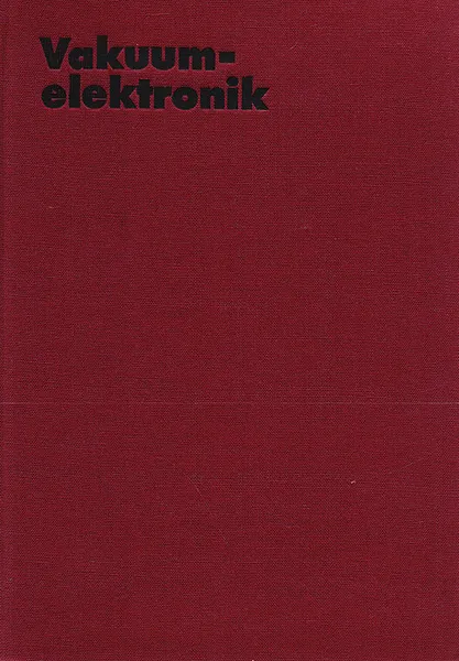 Обложка книги Vakuumelektronik. Ausgewahlte Beitrage, Gollnitz H., Schneider H., Rossler H.