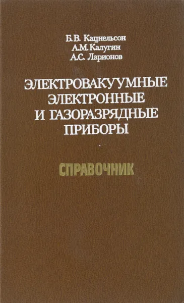 Обложка книги Электровакуумные электронные и газоразрядные приборы, Б. В. Кацнельсон, А. М. Калугин, А. С. Ларионов