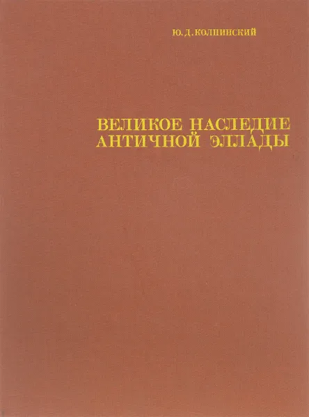 Обложка книги Великое наследие античной Эллады и его значение для современности, Ю. Д. Колпинский