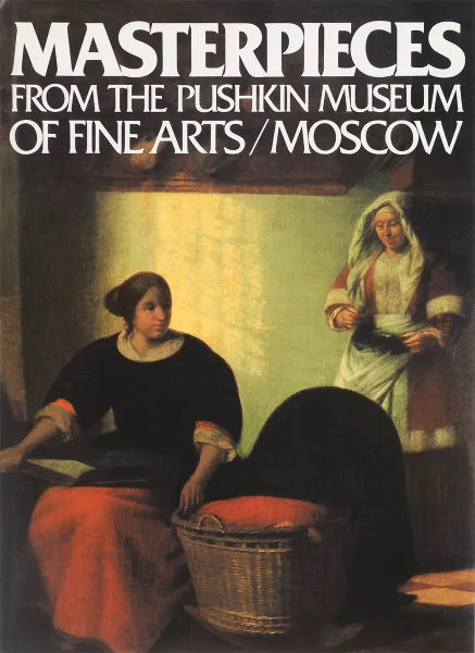 Обложка книги Masterpieces from the Pushkin Museum of Fine Arts Moscow, И. Антонова