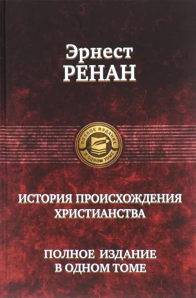 Обложка книги История происхождения христианства. Полное издание в одном томе, Эрнест Ренан