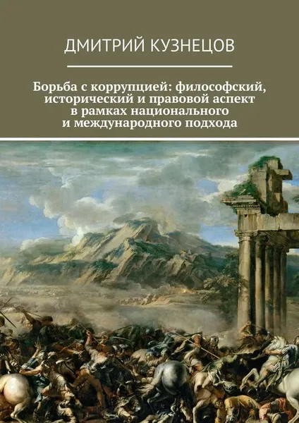 Обложка книги Борьба с коррупцией: философский, исторический и правовой аспект в рамках национального и международного подхода, Кузнецов Дмитрий Сергеевич