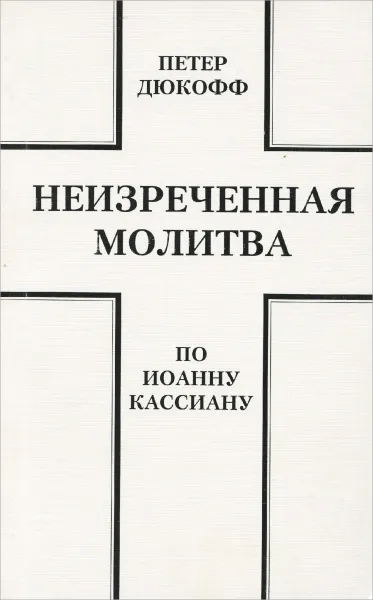 Обложка книги Неизреченная молитва по Иоанну Кассиану, Петер Дюкофф