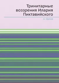 Обложка книги Тринитарные воззрения Илария Пиктавийского, А. Орлов